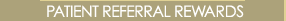PATIENT REFERAL REWARDS PROGRAM